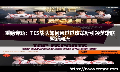 重磅专题：TES战队如何通过进攻革新引领英雄联盟新潮流